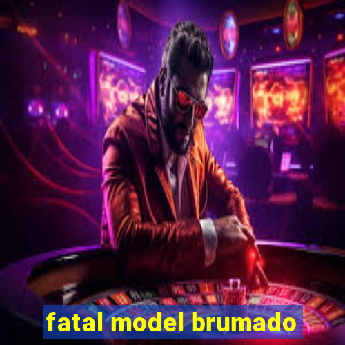 fatal model brumado